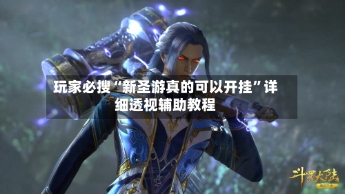 玩家必搜“新圣游真的可以开挂	”详细透视辅助教程-第2张图片