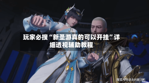 玩家必搜“新圣游真的可以开挂”详细透视辅助教程
