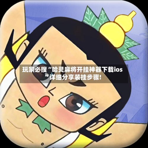 玩家必搜“哈灵麻将开挂神器下载ios	”详细分享装挂步骤!-第2张图片