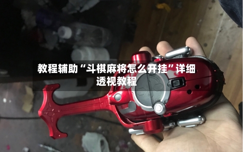 教程辅助“斗棋麻将怎么开挂”详细透视教程-第2张图片