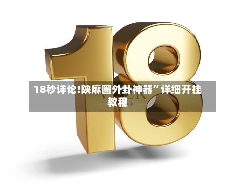 18秒详论!陕麻圈外卦神器”详细开挂教程-第1张图片