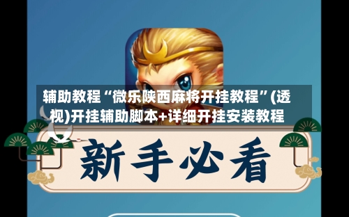 辅助教程“微乐陕西麻将开挂教程”(透视)开挂辅助脚本+详细开挂安装教程