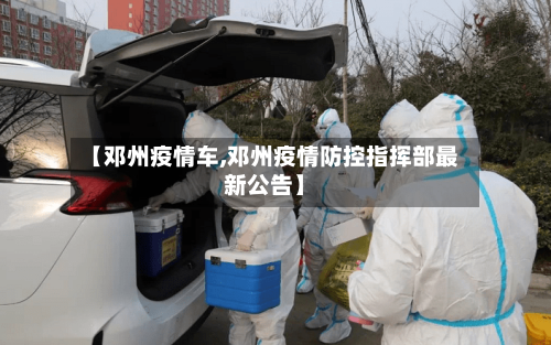 【邓州疫情车,邓州疫情防控指挥部最新公告】-第2张图片
