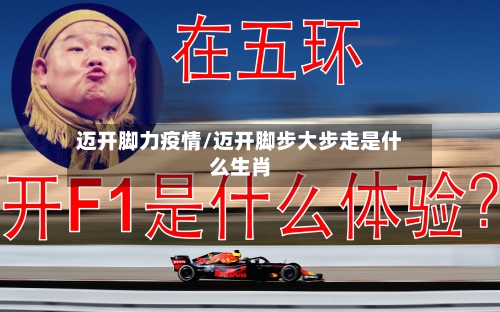 迈开脚力疫情/迈开脚步大步走是什么生肖-第2张图片