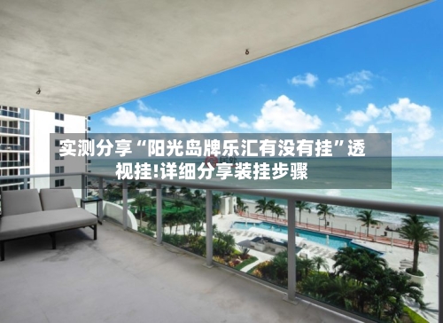 实测分享“阳光岛牌乐汇有没有挂”透视挂!详细分享装挂步骤-第2张图片