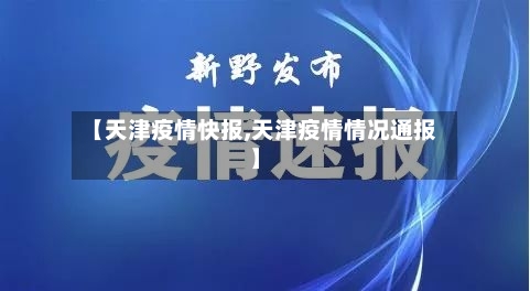 【天津疫情快报,天津疫情情况通报】