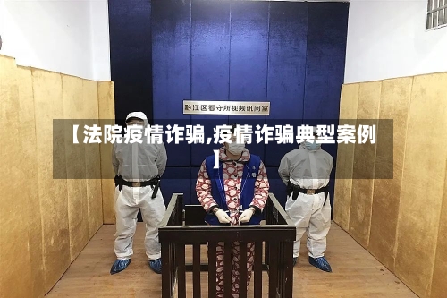 【法院疫情诈骗,疫情诈骗典型案例】