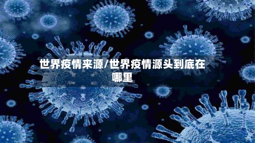 世界疫情来源/世界疫情源头到底在哪里-第3张图片
