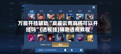 万能开挂辅助“皮皮云南麻将可以开挂吗	”(透视挂)辅助透视教程-第2张图片