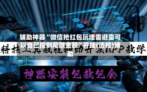 辅助神器“微信抢红包玩埋雷避雷可以自已控制尾数金额”开挂(透视)辅助