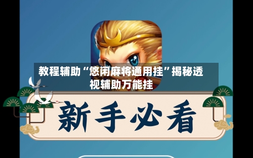 教程辅助“悠闲麻将通用挂”揭秘透视辅助万能挂