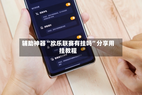 辅助神器“欢乐联赛有挂吗”分享用挂教程-第1张图片