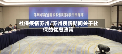 社保疫情苏州/苏州疫情期间关于社保的优惠政策-第1张图片