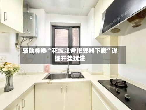 辅助神器“花城牌舍作弊器下载	”详细开挂玩法-第1张图片