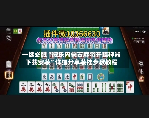 一键必胜“微乐内蒙古麻将开挂神器下载安装	”详细分享装挂步骤教程-第1张图片