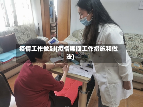 疫情工作做到(疫情期间工作措施和做法)