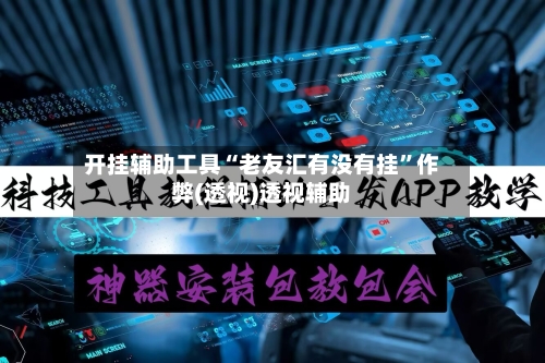 开挂辅助工具“老友汇有没有挂	”作弊(透视)透视辅助-第3张图片