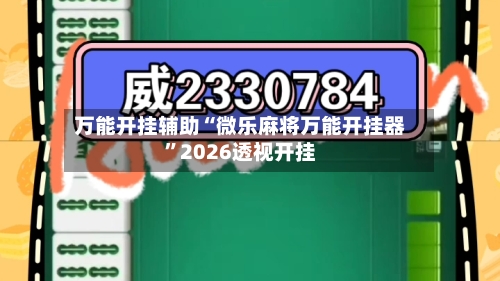 万能开挂辅助“微乐麻将万能开挂器”2026透视开挂