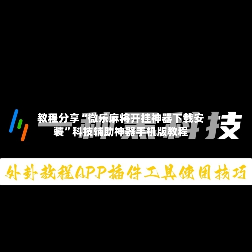 教程分享“微乐麻将开挂神器下载安装	”科技辅助神器手机版教程-第1张图片
