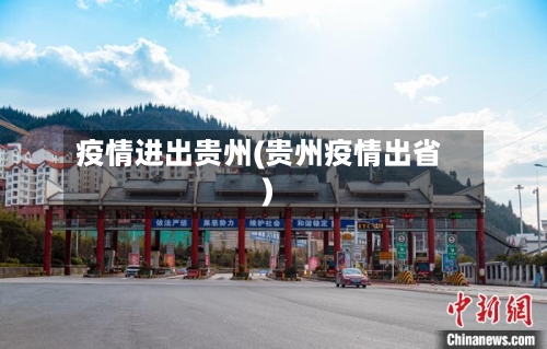 疫情进出贵州(贵州疫情出省)-第1张图片