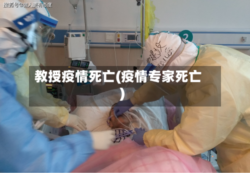 教授疫情死亡(疫情专家死亡)-第3张图片