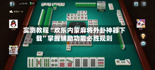 实测教程“欢乐内蒙麻将外卦神器下载”掌握辅助功能必胜规则-第2张图片