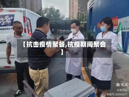 【抗击疫情聚餐,抗疫期间聚会】