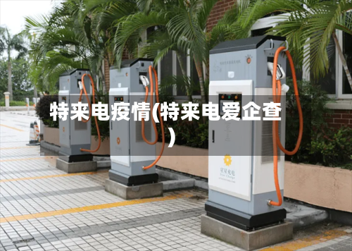 特来电疫情(特来电爱企查)