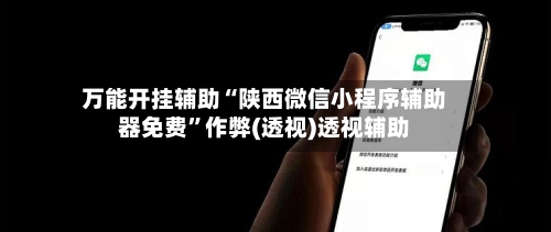 万能开挂辅助“陕西微信小程序辅助器免费”作弊(透视)透视辅助-第1张图片