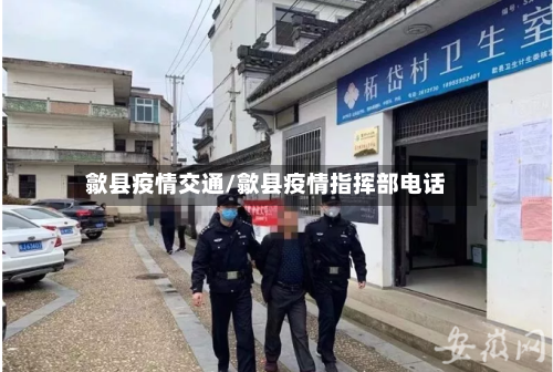 歙县疫情交通/歙县疫情指挥部电话-第1张图片