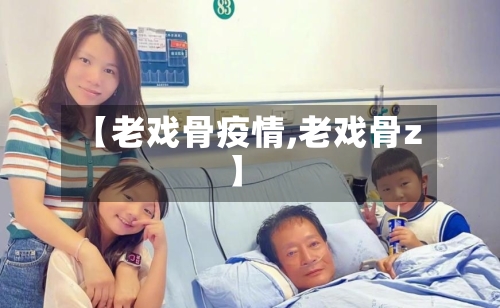 【老戏骨疫情,老戏骨z】-第3张图片