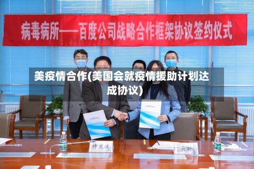 美疫情合作(美国会就疫情援助计划达成协议)-第1张图片