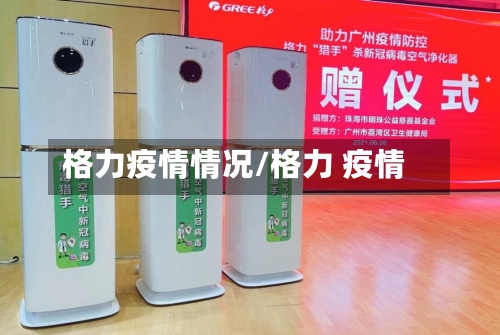 格力疫情情况/格力 疫情