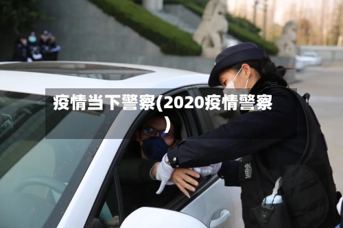 疫情当下警察(2020疫情警察)-第3张图片
