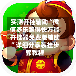 实测开挂辅助“微信多乐跑得快万能开挂器免费版辅助”详细分享装挂步骤教程-第3张图片