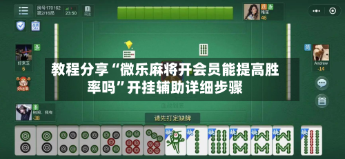 教程分享“微乐麻将开会员能提高胜率吗”开挂辅助详细步骤-第3张图片