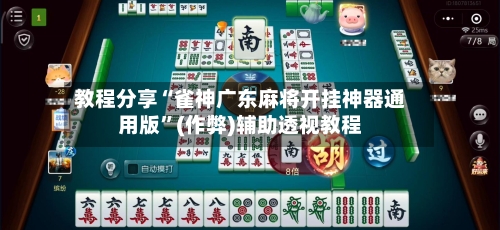 教程分享“雀神广东麻将开挂神器通用版”(作弊)辅助透视教程-第1张图片