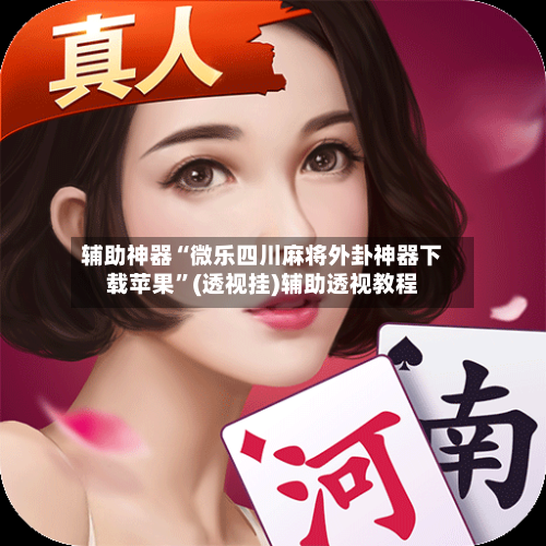 辅助神器“微乐四川麻将外卦神器下载苹果”(透视挂)辅助透视教程