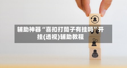 辅助神器“喜扣打筒子有挂吗”开挂(透视)辅助教程-第2张图片