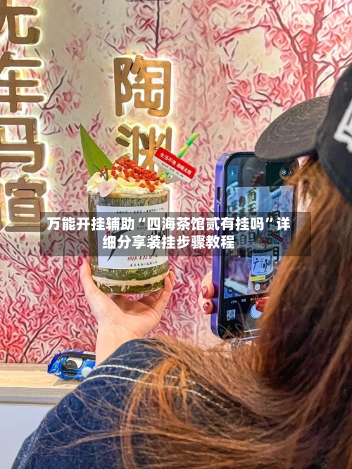 万能开挂辅助“四海茶馆贰有挂吗	”详细分享装挂步骤教程-第1张图片