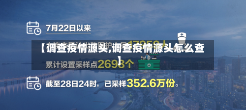 【调查疫情源头,调查疫情源头怎么查】-第1张图片