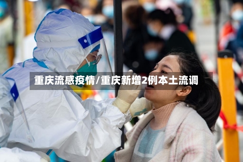 重庆流感疫情/重庆新增2例本土流调-第3张图片