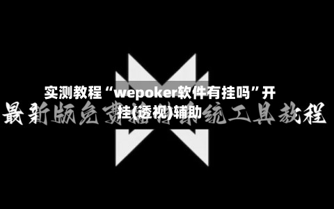实测教程“wepoker软件有挂吗”开挂(透视)辅助