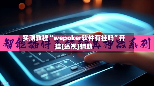 实测教程“wepoker软件有挂吗”开挂(透视)辅助-第3张图片
