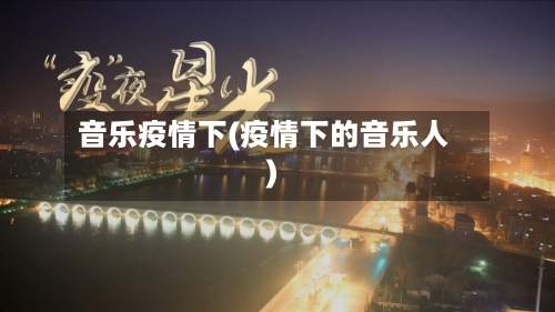 音乐疫情下(疫情下的音乐人)