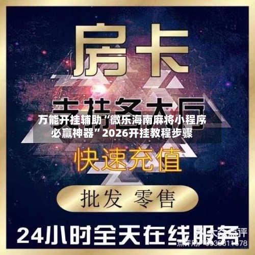 万能开挂辅助“微乐海南麻将小程序必赢神器”2026开挂教程步骤-第2张图片