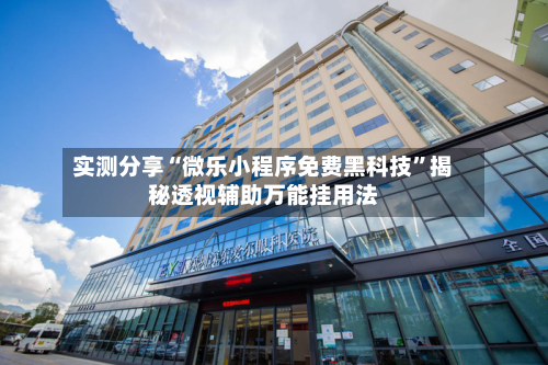 实测分享“微乐小程序免费黑科技”揭秘透视辅助万能挂用法-第2张图片