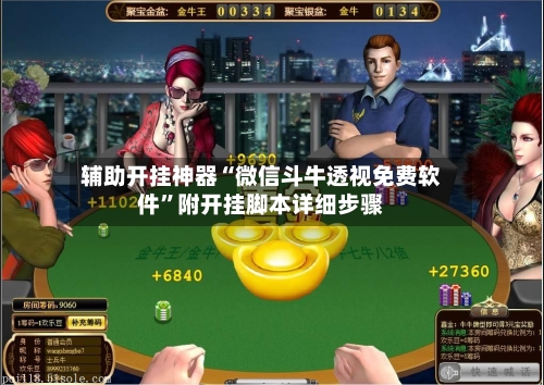 辅助开挂神器“微信斗牛透视免费软件	”附开挂脚本详细步骤-第2张图片