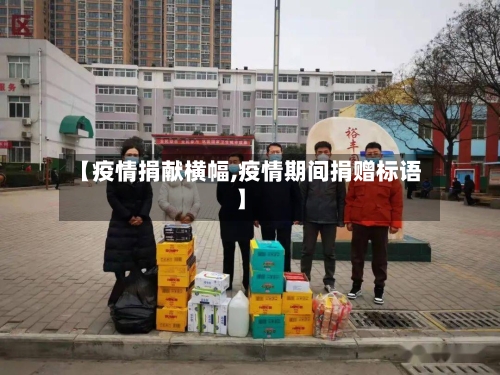 【疫情捐献横幅,疫情期间捐赠标语】