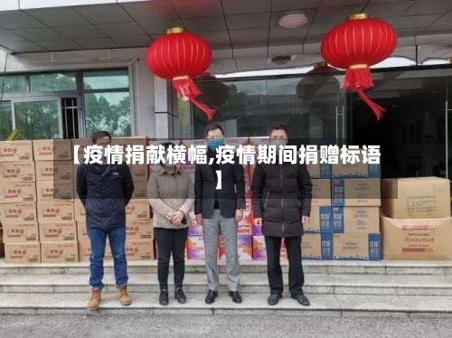 【疫情捐献横幅,疫情期间捐赠标语】-第2张图片